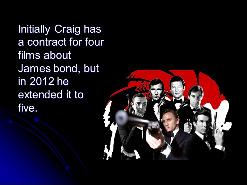 Initially Craig has a contract for four films about James bond, but in 2012